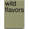 Wild Flavors by Didi Emmons