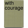 With Courage door Lynea Bowdish