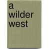 A Wilder West door Mary-Ellen Kelm