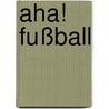 Aha! Fußball by Martina Gorgas