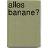Alles Banane?