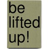 Be Lifted Up! door Leonard Scott