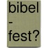 Bibel - Fest?