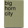 Big Horn City by Trail Museum Bozeman