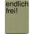 Endlich frei!