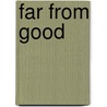 Far from Good by Stephen Van Zant