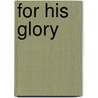 For His Glory door Karen Posney