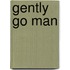 Gently Go Man