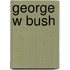 George W Bush