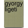 Gyorgy Ligeti by Paul Griffiths