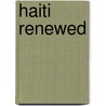 Haiti Renewed by Unknown