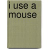 I Use A Mouse by Kelli L. Hicks