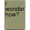 I Wonder How? door Mary Elizabeth Salzmann