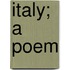 Italy; A Poem