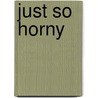 Just So Horny by Michael Kirwan