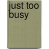 Just Too Busy by Scott Daniels