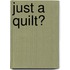 Just a Quilt?