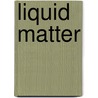 Liquid Matter door Jr. Angelo Joseph A.