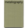 Metallography by George Voort