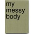 My Messy Body