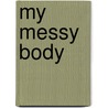 My Messy Body door Liza Fromer