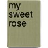 My Sweet Rose