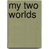 My Two Worlds