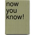 Now You Know!