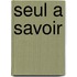 Seul A Savoir