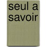 Seul A Savoir by Patrick Bauwen