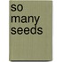 So Many Seeds