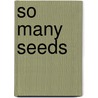 So Many Seeds door Kerri O'Donnell