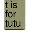 T Is For Tutu by Sonia Rodriguez