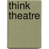 Think Theatre by Mira Felner