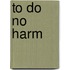 To Do No Harm