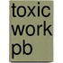 Toxic Work Pb