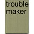 Trouble Maker