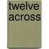 Twelve Across