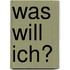 Was will ich?