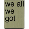 We All We Got by Lyfe General