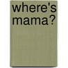 Where's Mama? by Sherrill B. Flora
