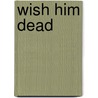 Wish Him Dead door Nicholas J. Clough