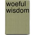 Woeful Wisdom