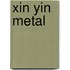 Xin Yin Metal