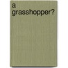 A Grasshopper? by Jinny May Johnson