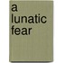 A Lunatic Fear