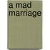 A Mad Marriage