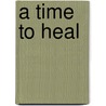 A Time To Heal door Tiffany C. Edgecombe