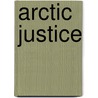 Arctic Justice by Shelagh D. Grant