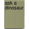 Ask A Dinosaur by Onbekend